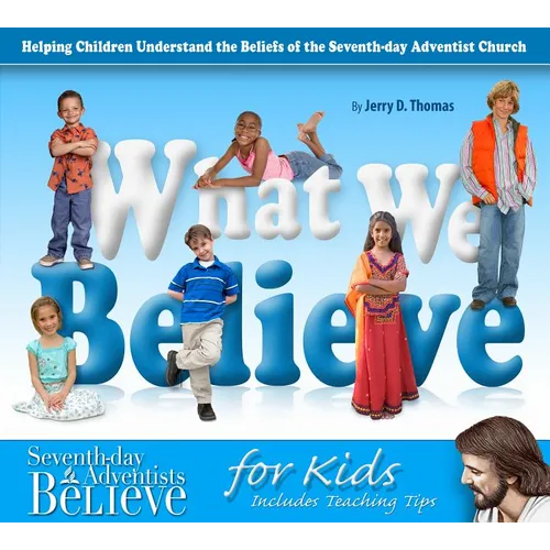 What We Believe: Helping Children Understand the Beliefs of the Seventh-Day Adventist Church