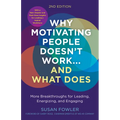Why Motivating People Doesn't Work...and What Does, Second Edition: More Breakthroughs for Leading, Energizing, and Engaging