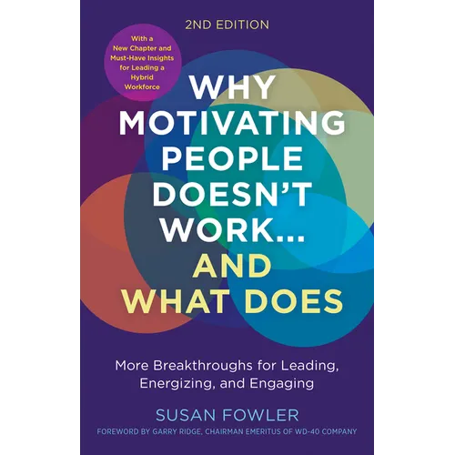 Why Motivating People Doesn't Work...and What Does, Second Edition: More Breakthroughs for Leading, Energizing, and Engaging
