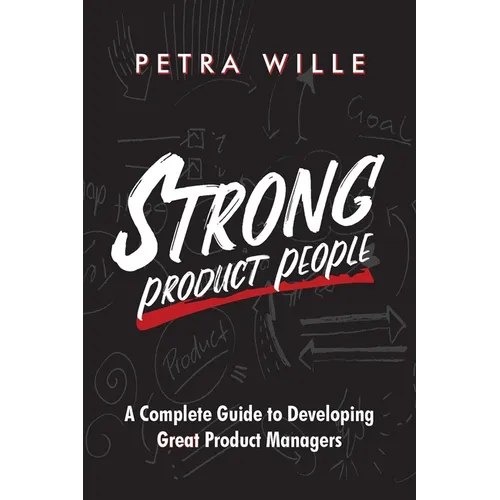 Strong Product People: A Complete Guide to Developing Great Product Managers