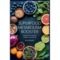 Superfood Metabolism Booster: Nutrition for Healing, Vitality, and Beauty The Innovative Integration of Modern Nutritional Science and Ancient Ayurved