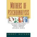 Mothers of Psychoanalysis: Helene Deutsch, Karen Horney, Anna Freud, Melanie Klein