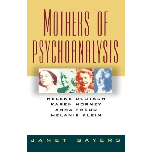 Mothers of Psychoanalysis: Helene Deutsch, Karen Horney, Anna Freud, Melanie Klein