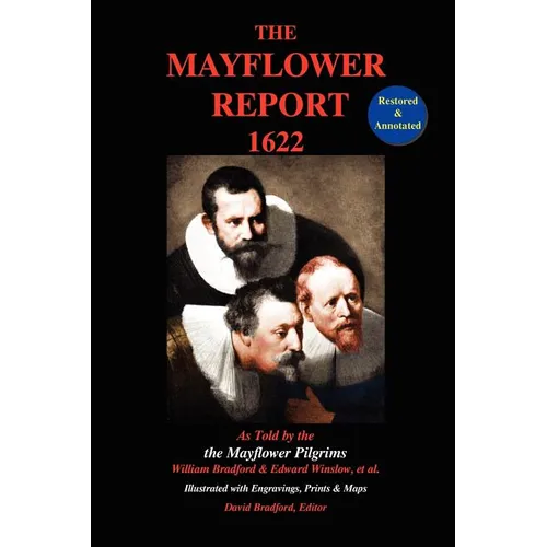 The Mayflower Report,1622: As Told by the Mayflower Pilgrims (Restored & Annotated; Illustrated w/Engravings, Prints & Maps)