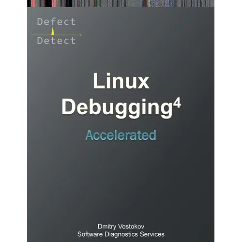 Accelerated Linux Debugging 4D: Training Course Transcript with WinDbg, GDB, LLDB, rr, KDB, KGDB Practice Exercises