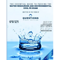 The Essential Guide to Passing the Water Resources and Environmental Civil PE Exam Written in the form of Questions: 160 CBT Questions Every PE Candid