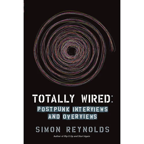 Totally Wired: Post-Punk Interviews and Overviews