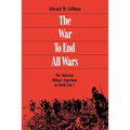 The War to End All Wars: The American Military Experience in World War I