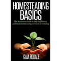 Homesteading Basics: The Beginners Guide to Self-Sufficiency and Sustainable Living in Town or Country