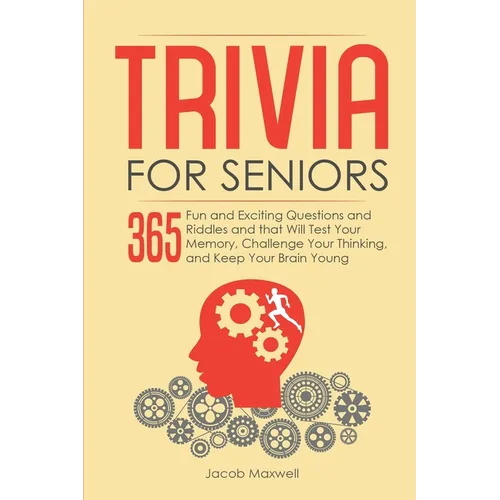 Trivia for Seniors: 365 Fun and Exciting Questions and Riddles and That Will Test Your Memory, Challenge Your Thinking, And Keep Your Brain Young