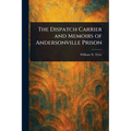 The Dispatch Carrier and Memoirs of Andersonville Prison