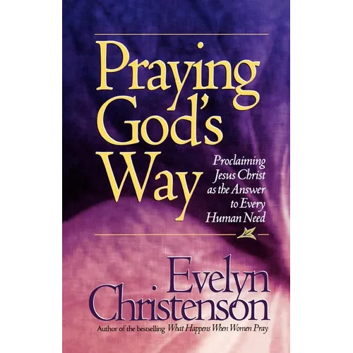 Praying God's Way; Proclaiming Jesus Christ as the Answer to Every Human Need