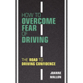 How to Overcome Fear of Driving: The Road to Driving Confidence