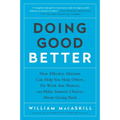 Doing Good Better: How Effective Altruism Can Help You Help Others, Do Work That Matters, and Make Smarter Choices about Giving Back