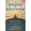 The Power of Meditation: Simple Practices for Mental Clarity and Relaxation