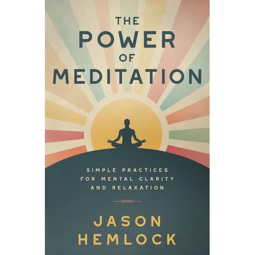 The Power of Meditation: Simple Practices for Mental Clarity and Relaxation