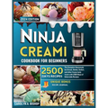 Ninja Creami Cookbook for Beginners: The Complete Homemade Ice cream, Gelato, Sorbet, and other frozen tasty treats with 2500 days of Delectable Recip