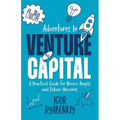 Adventures in Venture Capital: A Practical Guide for Novice Angels and Future Unicorns