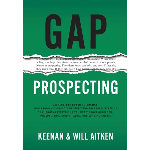 Gap Prospecting: Getting The Buyer To Engage: How Problem Centric Prospecting Increases Pipeline By Changing Everything You Know About Outreach, Prosp