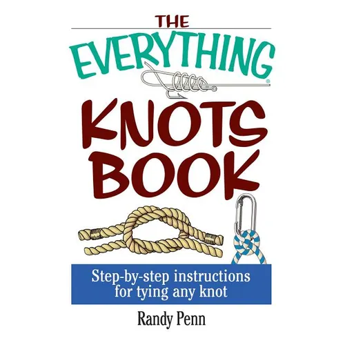 The Everything Knots Book: Step-By-Step Instructions for Tying Any Knot
