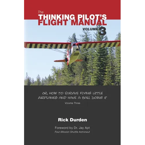 The Thinking Pilot's Flight Manual: Or, How to Survive Flying Little Airplanes and Have a Ball Doing It, Vol. 3
