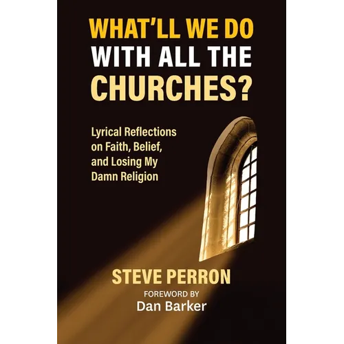 What'll We Do With All the Churches? Lyrical Reflections on Faith, Belief and Losing My Damn Religion