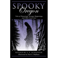 Spooky Oregon: Tales of Hauntings, Strange Happenings, and Other Local Lore