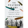 The Feather Wars: And the Great Crusade to Save America's Birds