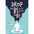 Drop the Bs (Belief Systems) and Be