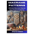 Macrame Patterns: Ultimate Macrame Step by Step Projects Guide For Beginners