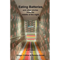 Eating Batteries: and other stories from the middle of the night