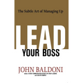 The Lead Your Boss: The Subtle Art of Managing Up