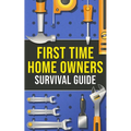 First-Time Homeowner's Survival Guide