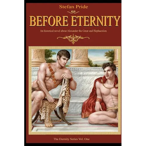 Before Eternity: An Historical Novel and Love Story About Alexander the Great and His Lover Hephaestion
