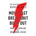 Move Fast. Break Shit. Burn Out.: The Catalyst's Guide to Working Well
