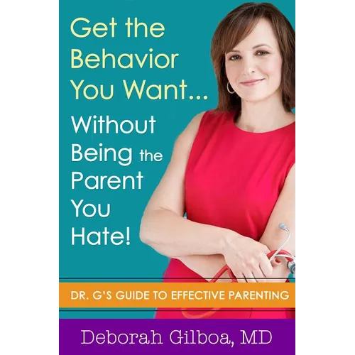 Get the Behavior You Want... Without Being the Parent You Hate!: Dr. G's Guide to Effective Parenting