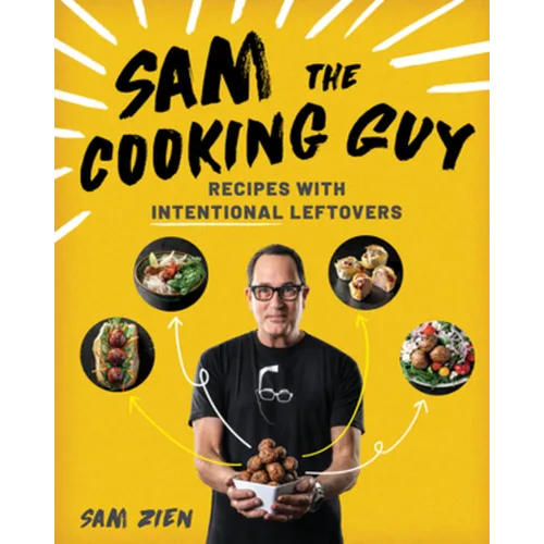 Sam the Cooking Guy: Recipes with Intentional Leftovers