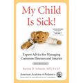 My Child Is Sick!: Expert Advice for Managing Common Illnesses and Injuries