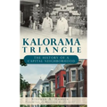 Kalorama Triangle: The History of a Capital Neighborhood