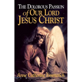 The Dolorous Passion of Our Lord Jesus Christ: From the Visions of Anne Catherine Emmerich