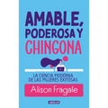 Amable, Poderosa Y Chingona: La Ciencia Moderna de Las Mujeres Exitosas / Likeable Badass