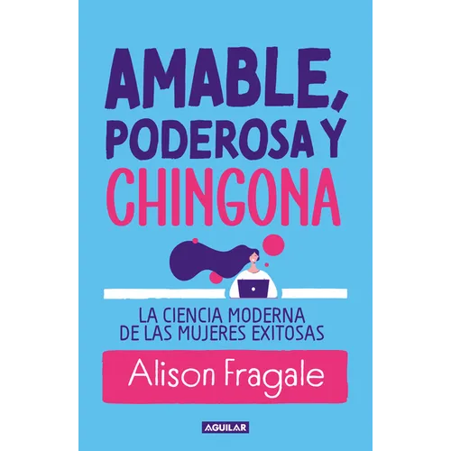 Amable, Poderosa Y Chingona: La Ciencia Moderna de Las Mujeres Exitosas / Likeable Badass