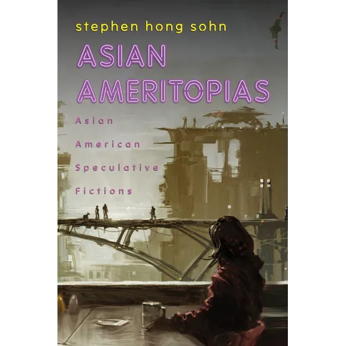 Asian Ameritopias: Asian American Speculative Fictions