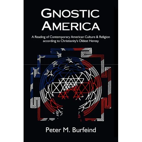 Gnostic America: A Reading of Contemporary American Culture & Religion according to Christianity's Oldest Heresy