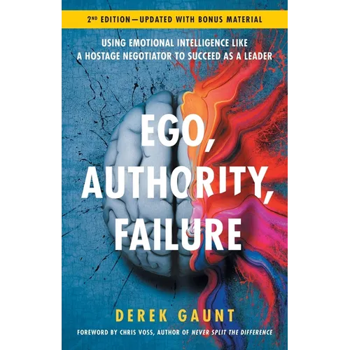 Ego, Authority, Failure: Using Emotional Intelligence like a Hostage Negotiator to Succeed as a Leader - 2nd Edition