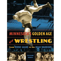 Minnesota's Golden Age of Wrestling: From Verne Gagne to the Road Warriors