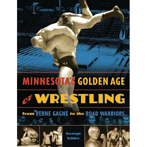 Minnesota's Golden Age of Wrestling: From Verne Gagne to the Road Warriors