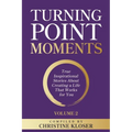 Turning Point Moments Volume 2: True Inspirational Stories About Creating a Life That Works for You