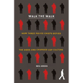 Walk the Walk: How Three Police Chiefs Defied the Odds and Changed Cop Culture