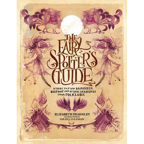 The Fairy Spotter's Guide: Where to Find Banshees, Bigfoot and Other Creatures from Folklore